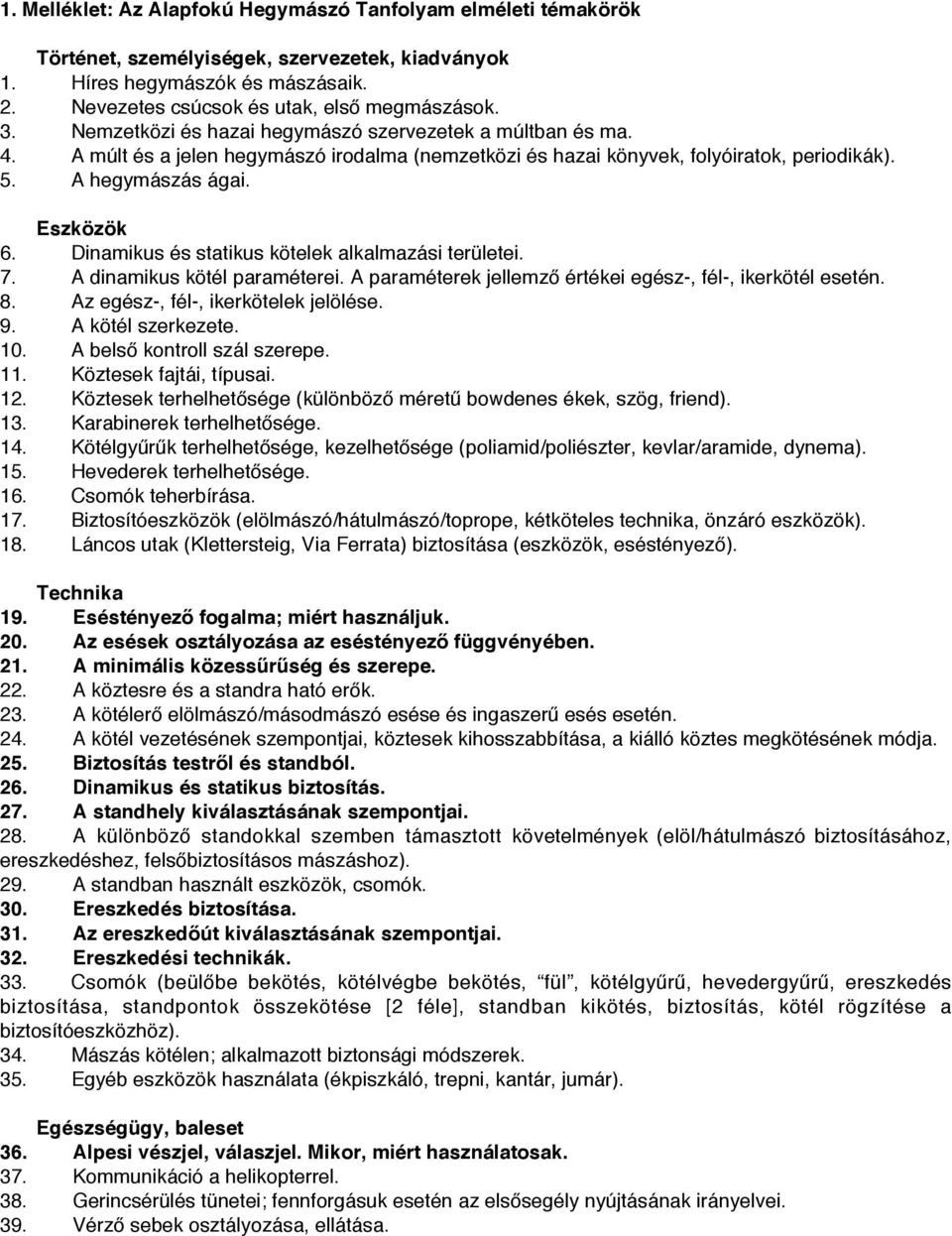 Dinamikus és statikus kötelek alkalmazási területei. 7. A dinamikus kötél paraméterei. A paraméterek jellemző értékei egész-, fél-, ikerkötél esetén. 8. Az egész-, fél-, ikerkötelek jelölése. 9.