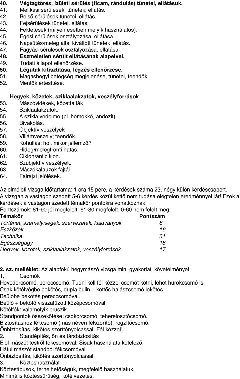 Eszméletlen sérült ellátásának alapelvei. 49. Tudati állapot ellenőrzése. 50. Légutak kitisztítása, légzés ellenőrzése. 51. Magashegyi betegség megjelenése, tünetei, teendők. 52. Mentők értesítése.