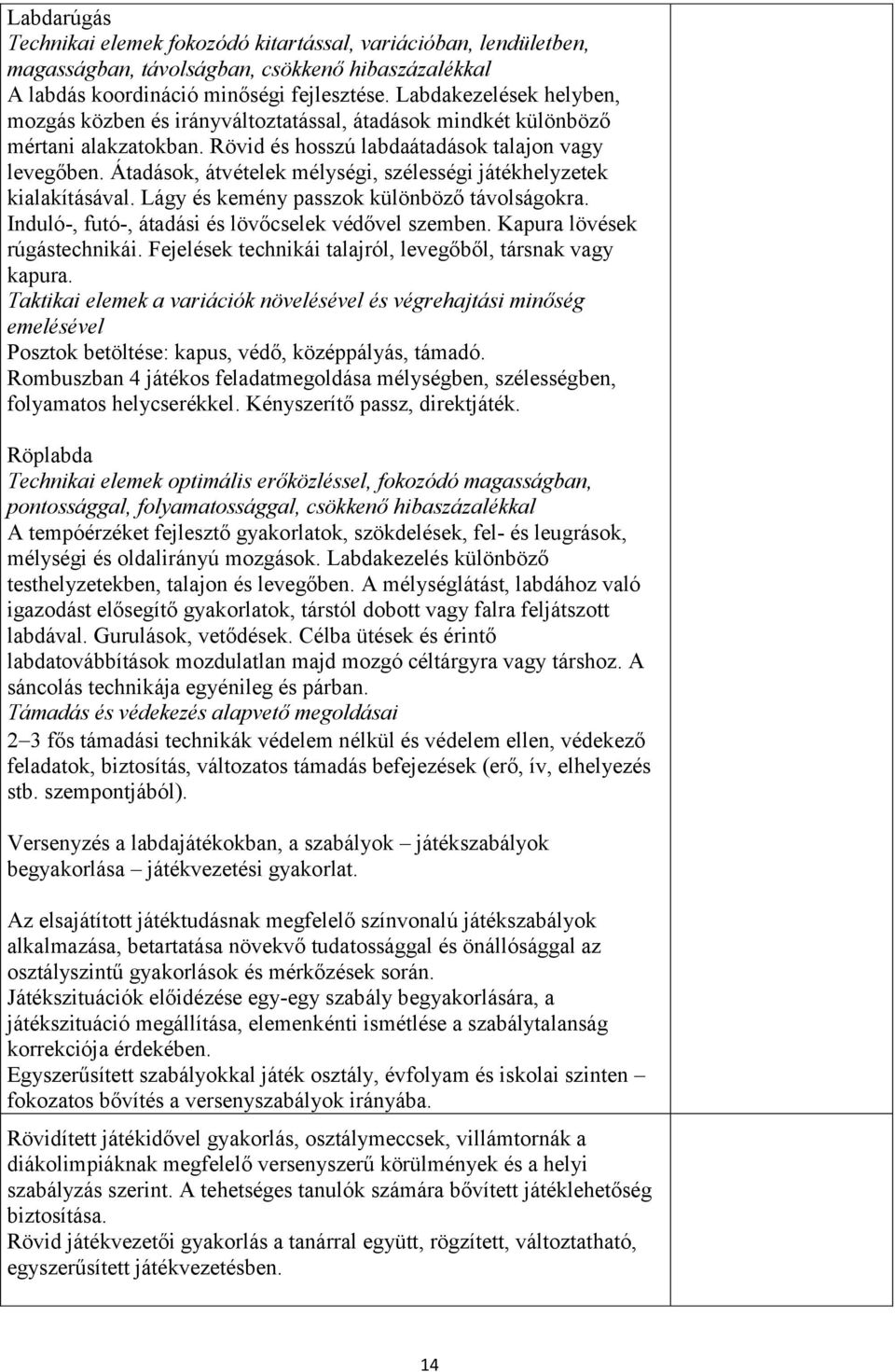 Átadások, átvételek mélységi, szélességi játékhelyzetek kialakításával. Lágy és kemény passzok különböző távolságokra. Induló-, futó-, átadási és lövőcselek védővel szemben.