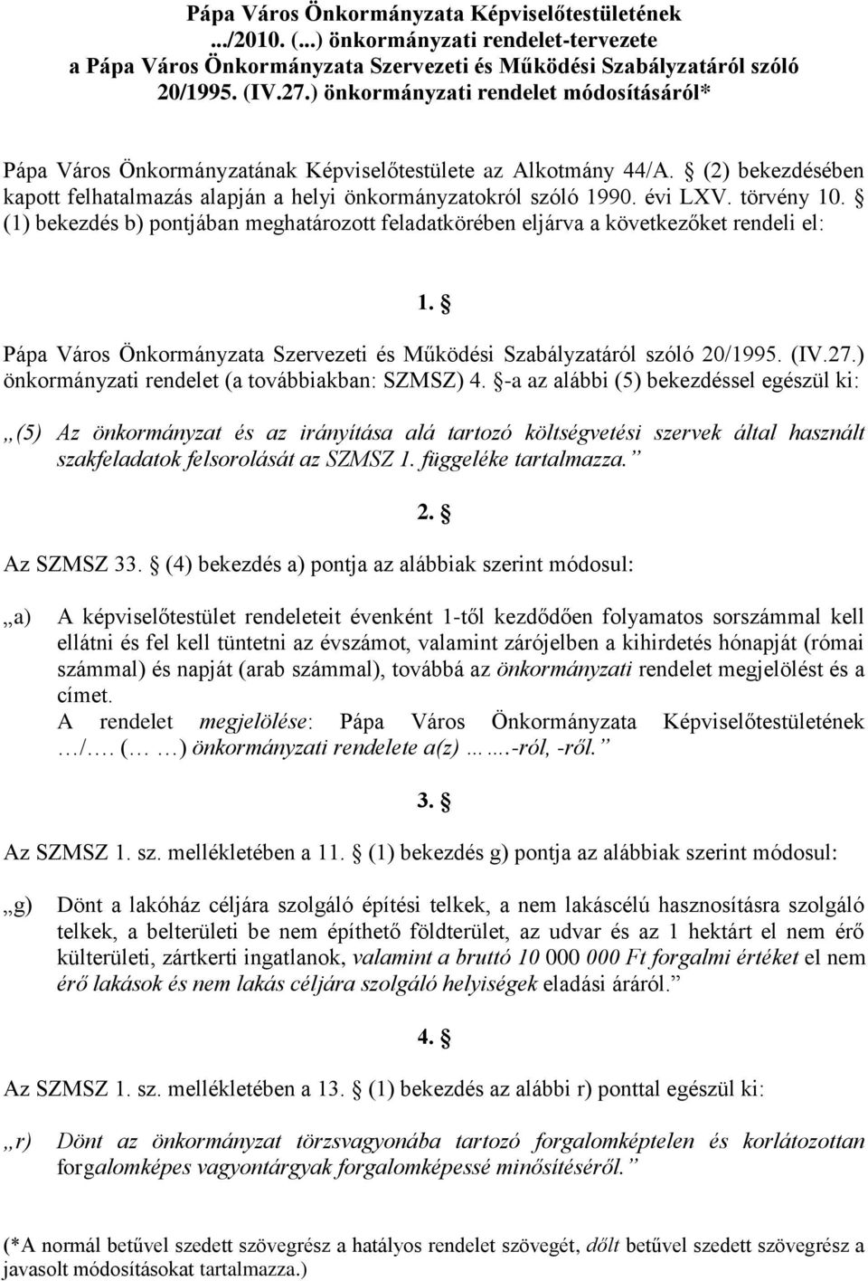 törvény 10. (1) bekezdés b) pontjában meghatározott feladatkörében eljárva a következőket rendeli el: 1. Pápa Város Önkormányzata Szervezeti és Működési Szabályzatáról szóló 20/1995. (IV.27.