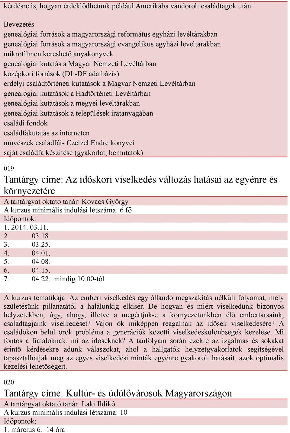 kutatás a Magyar Nemzeti Levéltárban középkori források (DL-DF adatbázis) erdélyi családtörténeti kutatások a Magyar Nemzeti Levéltárban genealógiai kutatások a Hadtörténeti Levéltárban genealógiai