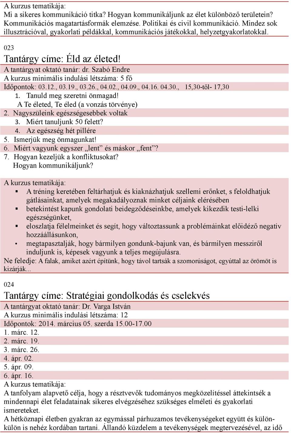 Szabó Endre A kurzus minimális indulási létszáma: 5 fő 03.12., 03.19., 03.26., 04.02., 04.09., 04.16. 04.30., 15,30-től- 17,30 1. Tanuld meg szeretni önmagad!