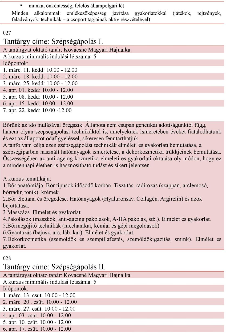 kedd: 10.00-12.00 4. ápr. 01. kedd: 10.00-12.00 5. ápr. 08. kedd: 10.00-12.00 6. ápr. 15. kedd: 10.00-12.00 7. ápr. 22. kedd: 10.00-12.00 Bőrünk az idő múlásával öregszik.