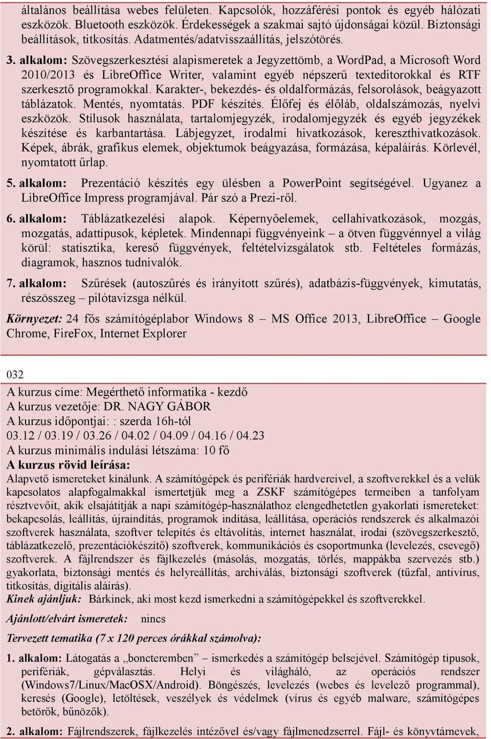 alkalom: Szövegszerkesztési alapismeretek a Jegyzettömb, a WordPad, a Microsoft Word 2010/2013 és LibreOffice Writer, valamint egyéb népszerű texteditorokkal és RTF szerkesztő programokkal.