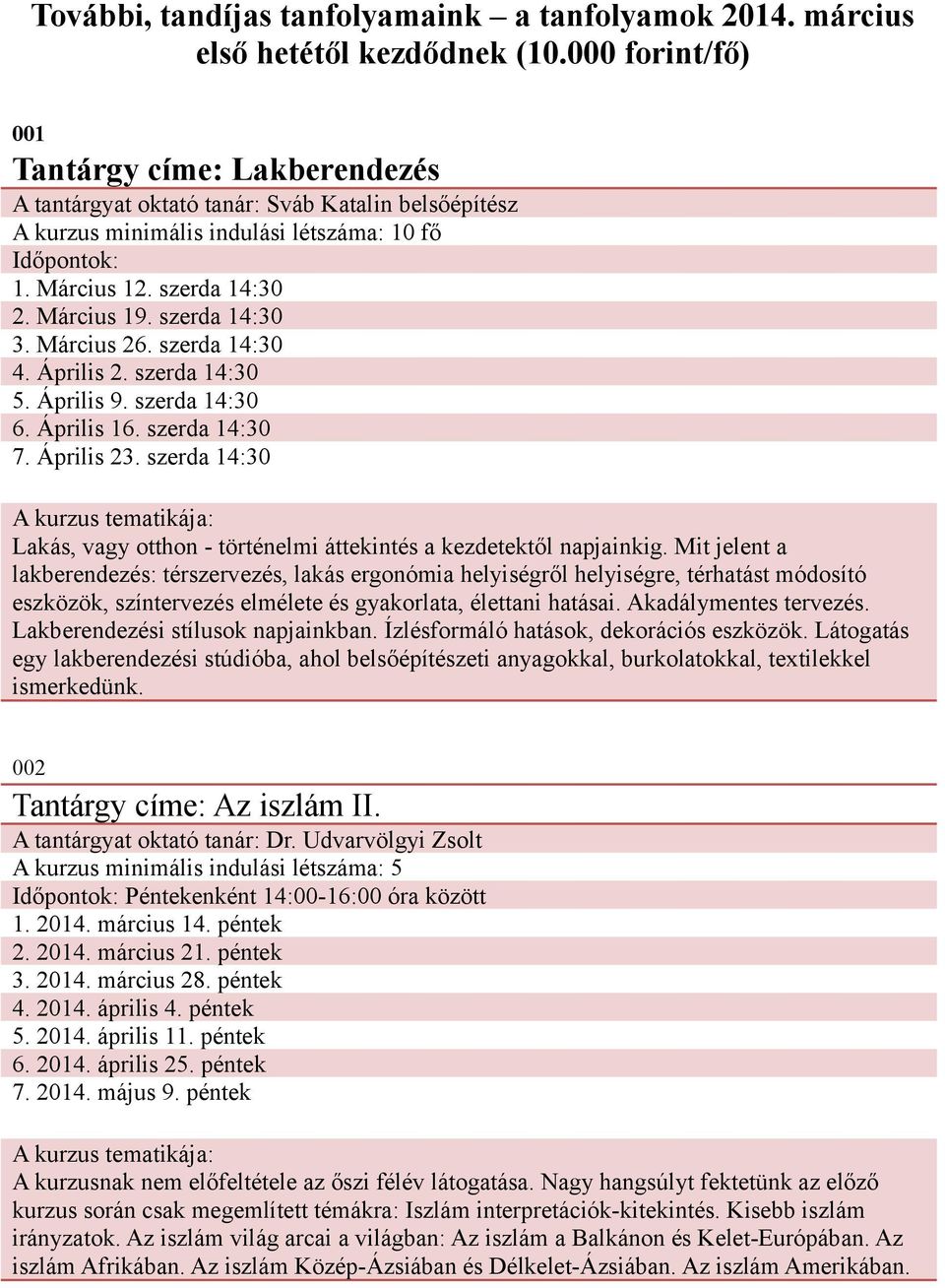 szerda 14:30 3. Március 26. szerda 14:30 4. Április 2. szerda 14:30 5. Április 9. szerda 14:30 6. Április 16. szerda 14:30 7. Április 23.