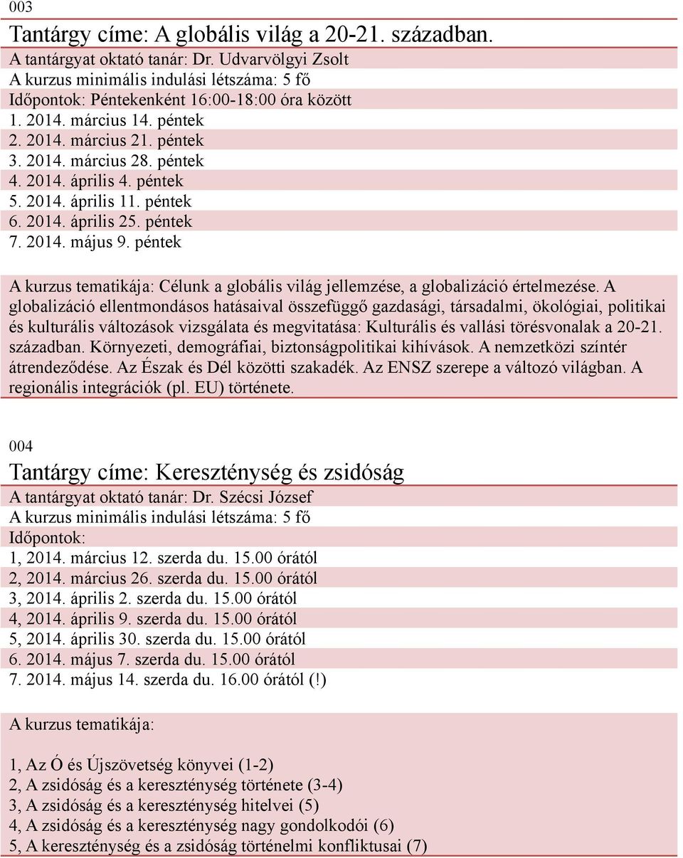 péntek Célunk a globális világ jellemzése, a globalizáció értelmezése.