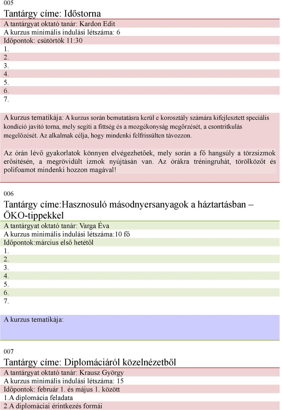 Az alkalmak célja, hogy mindenki felfrissülten távozzon. Az órán lévő gyakorlatok könnyen elvégezhetőek, mely során a fő hangsúly a törzsizmok erősítésén, a megrövidült izmok nyújtásán van.