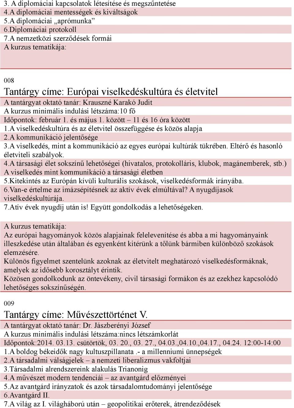 és május 1. között 11 és 16 óra között 1.A viselkedéskultúra és az életvitel összefüggése és közös alapja 2.A kommunikáció jelentősége 3.