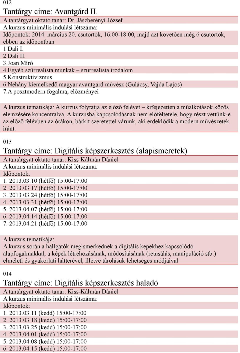 Néhány kiemelkedő magyar avantgárd művész (Gulácsy, Vajda Lajos) 7.A posztmodern fogalma, előzményei A kurzus folytatja az előző félévet kifejezetten a műalkotások közös elemzésére koncentrálva.