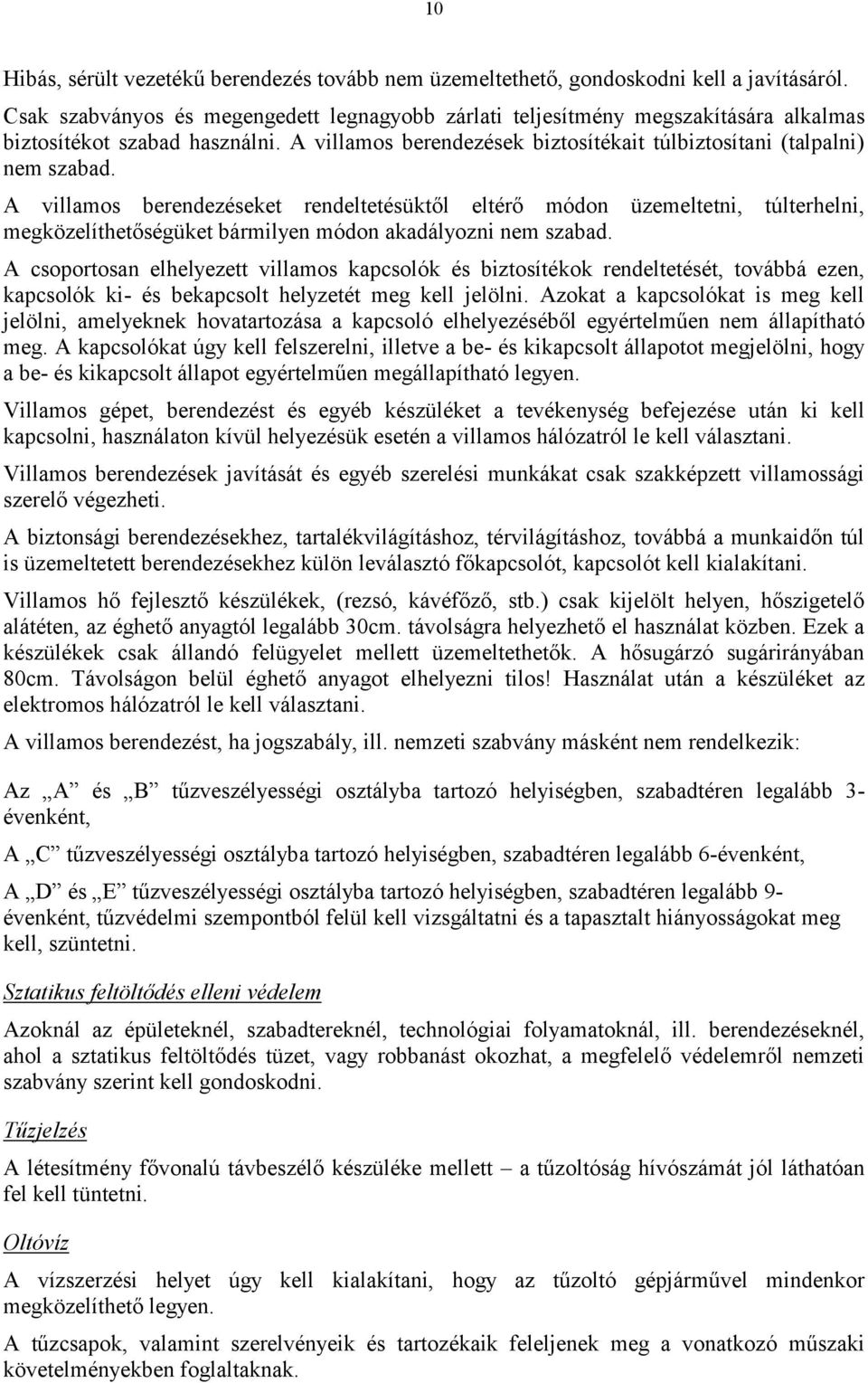 A villamos berendezéseket rendeltetésüktől eltérő módon üzemeltetni, túlterhelni, megközelíthetőségüket bármilyen módon akadályozni nem szabad.