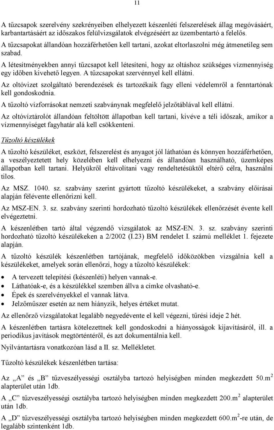 A létesítményekben annyi tűzcsapot kell létesíteni, hogy az oltáshoz szükséges vízmennyiség egy időben kivehető legyen. A tűzcsapokat szervénnyel kell ellátni.