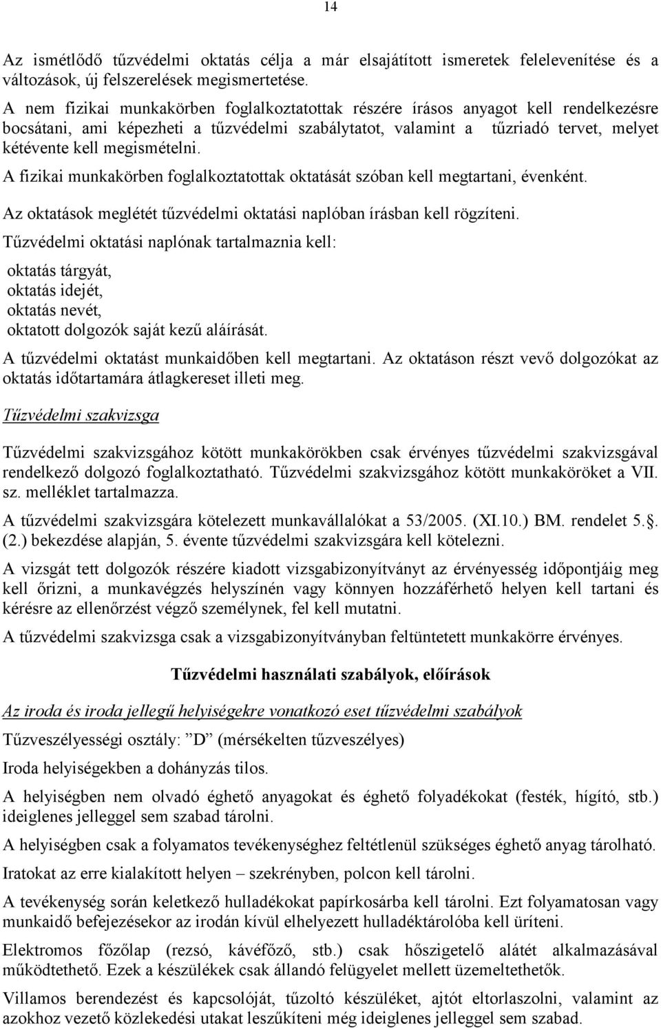 megismételni. A fizikai munkakörben foglalkoztatottak oktatását szóban kell megtartani, évenként. Az oktatások meglétét tűzvédelmi oktatási naplóban írásban kell rögzíteni.