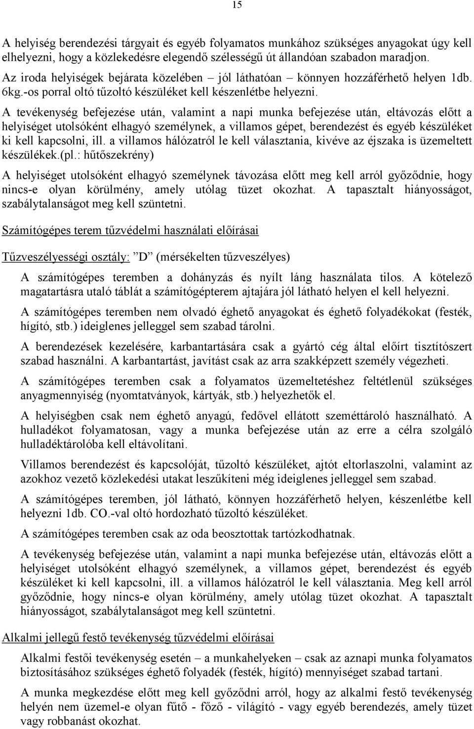 A tevékenység befejezése után, valamint a napi munka befejezése után, eltávozás előtt a helyiséget utolsóként elhagyó személynek, a villamos gépet, berendezést és egyéb készüléket ki kell kapcsolni,