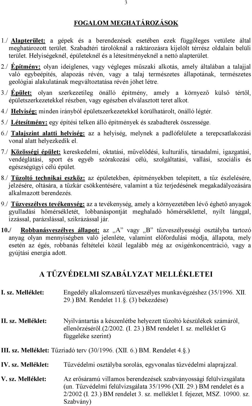 / Építmény: olyan ideiglenes, vagy végleges műszaki alkotás, amely általában a talajjal való egybeépítés, alapozás révén, vagy a talaj természetes állapotának, természetes geológiai alakulatának