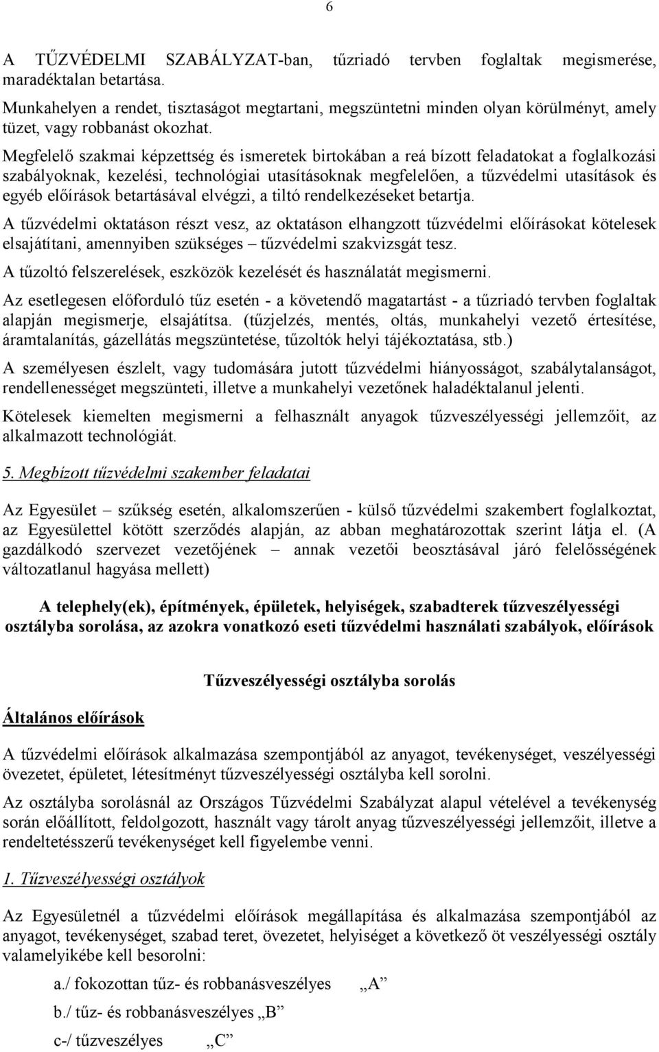 Megfelelő szakmai képzettség és ismeretek birtokában a reá bízott feladatokat a foglalkozási szabályoknak, kezelési, technológiai utasításoknak megfelelően, a tűzvédelmi utasítások és egyéb előírások