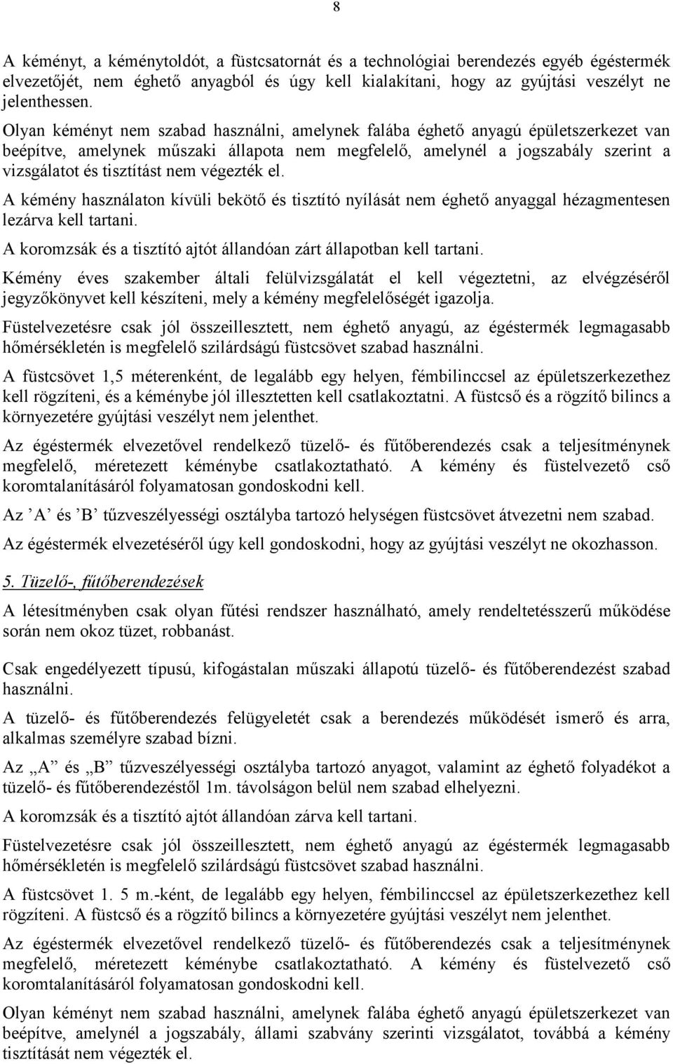 végezték el. A kémény használaton kívüli bekötő és tisztító nyílását nem éghető anyaggal hézagmentesen lezárva kell tartani. A koromzsák és a tisztító ajtót állandóan zárt állapotban kell tartani.