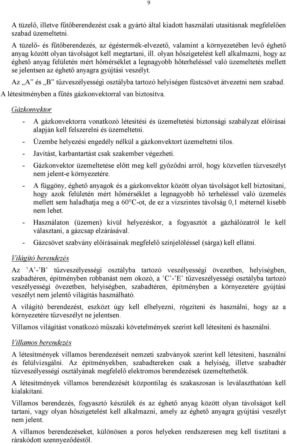 olyan hőszigetelést kell alkalmazni, hogy az éghető anyag felületén mért hőmérséklet a legnagyobb hőterheléssel való üzemeltetés mellett se jelentsen az éghető anyagra gyújtási veszélyt.