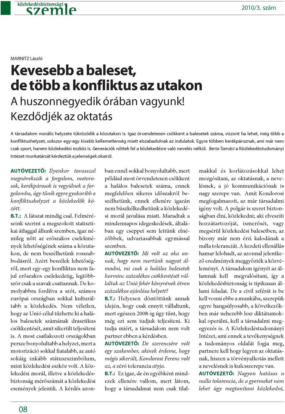 Egyre többen kerékpároznak, ami már nem csak sport, hanem közlekedési eszköz is. Generációk nõttek fel a közlekedésre való nevelés nélkül.