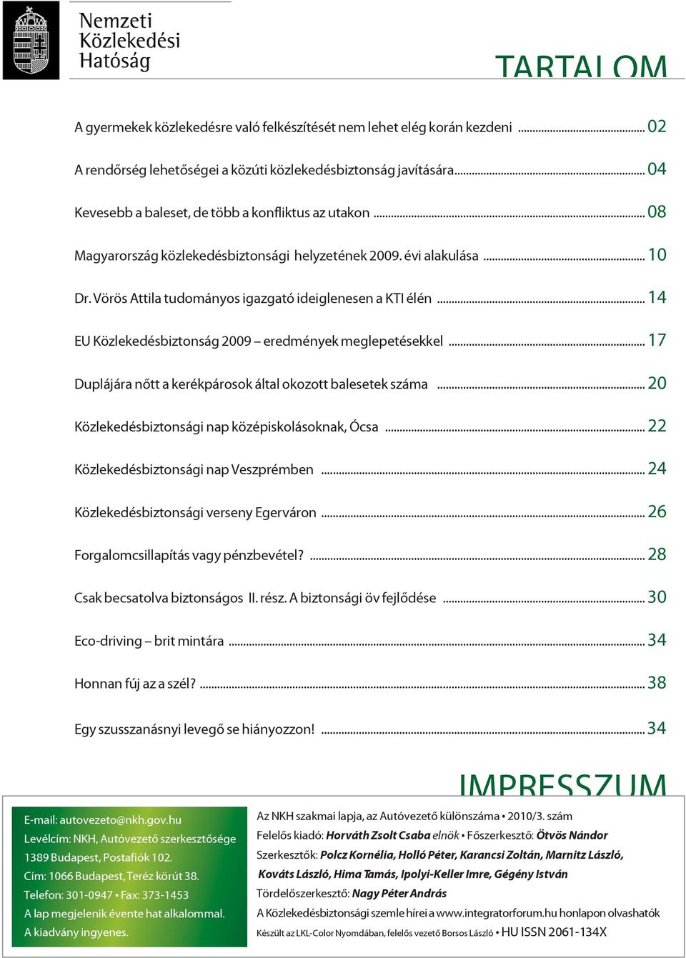 .. 14 EU Közlekedésbiztonság 2009 eredmények meglepetésekkel... 17 Duplájára nõtt a kerékpárosok által okozott balesetek száma... 20 Közlekedésbiztonsági nap középiskolásoknak, Ócsa.