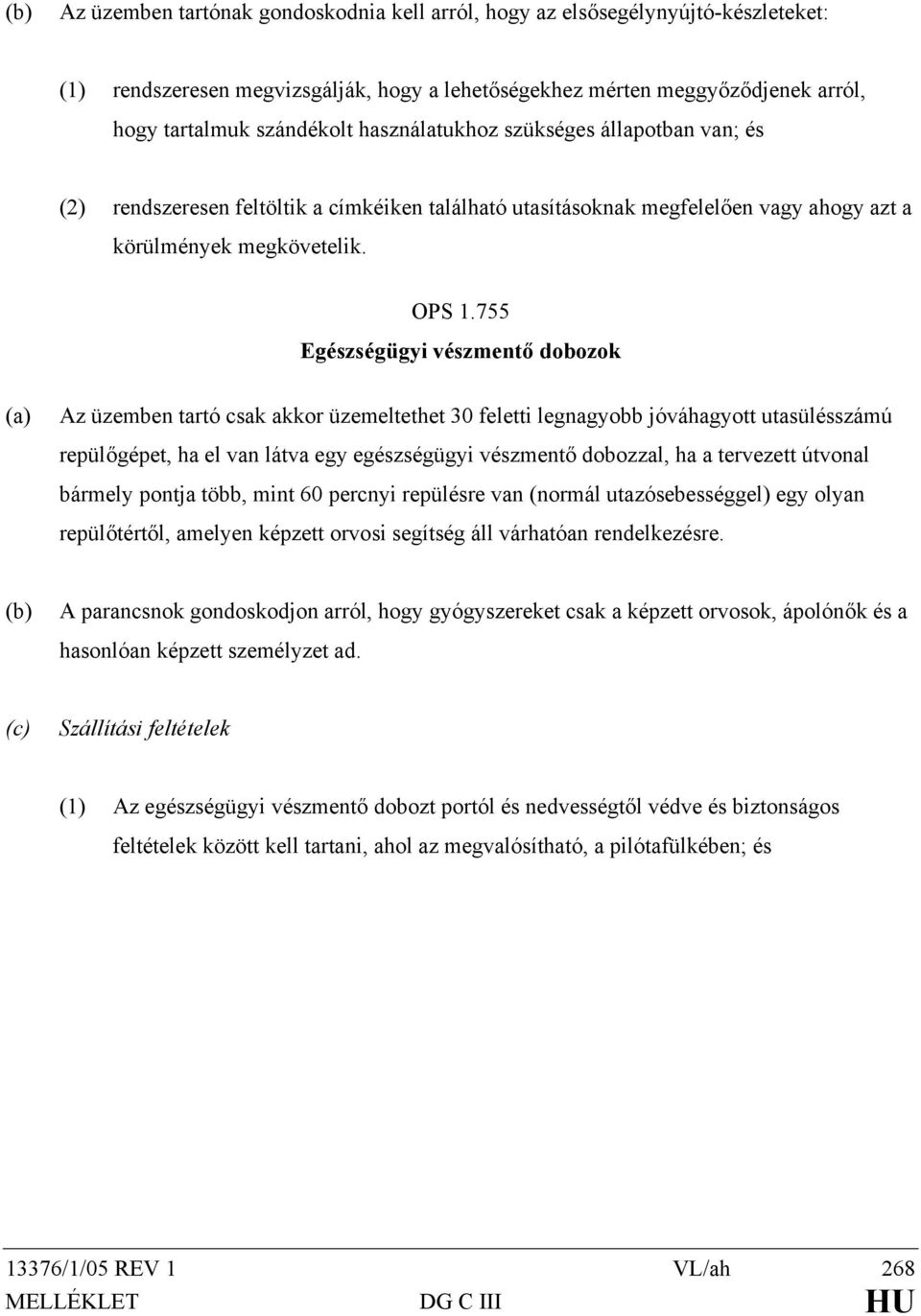 755 Egészségügyi vészmentő dobozok (a) Az üzemben tartó csak akkor üzemeltethet 30 feletti legnagyobb jóváhagyott utasülésszámú repülőgépet, ha el van látva egy egészségügyi vészmentő dobozzal, ha a