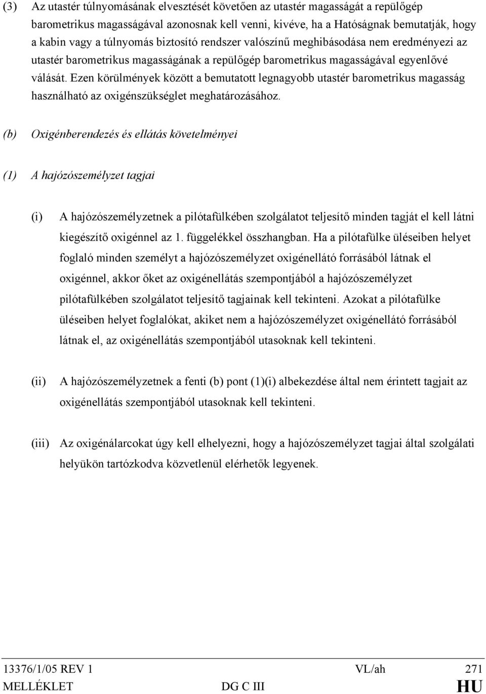 Ezen körülmények között a bemutatott legnagyobb utastér barometrikus magasság használható az oxigénszükséglet meghatározásához.