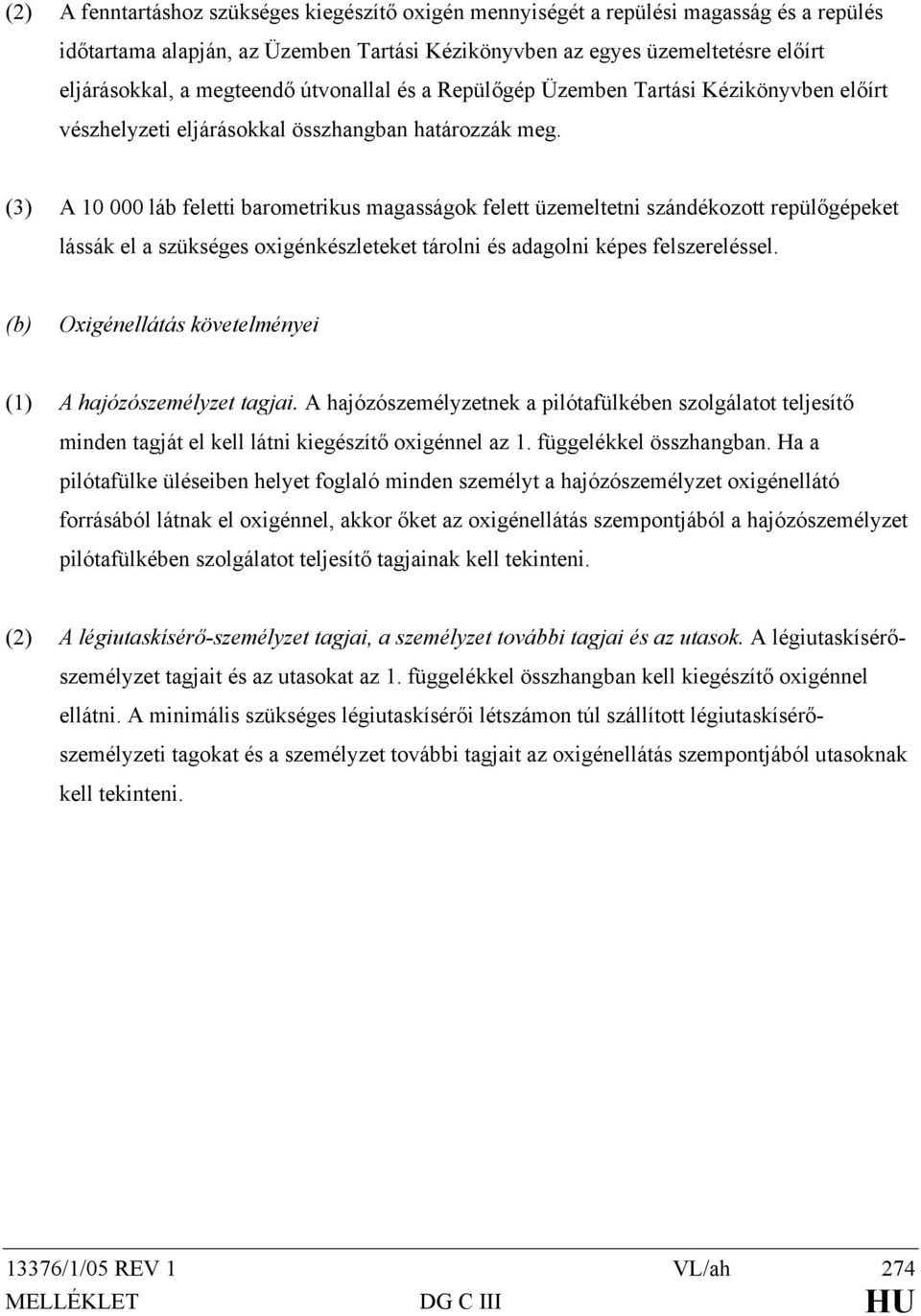 (3) A 10 000 láb feletti barometrikus magasságok felett üzemeltetni szándékozott repülőgépeket lássák el a szükséges oxigénkészleteket tárolni és adagolni képes felszereléssel.