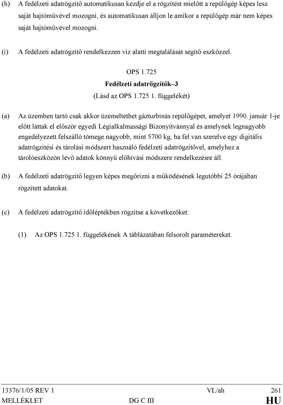 függelékét) (a) (b) Az üzemben tartó csak akkor üzemeltethet gázturbinás repülőgépet, amelyet 1990.