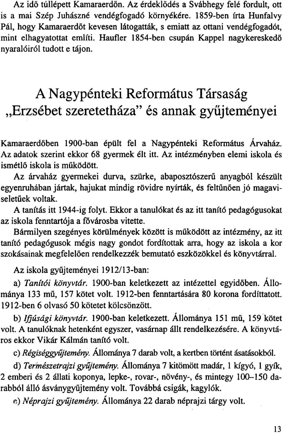 A N agypenteki Reformatus Tarsasag "Erzsebet szeretethaza" es annat gyiijtemenyei Kamaraerdoben 1900-ban epillt rei a Nagypenteki Reformatus Arvahaz. Az adatok szerint ekkor 68 gyermek elt itt.