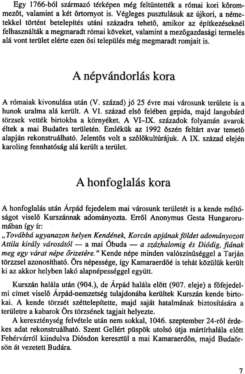 tertilet elerte ezen osi telepilles meg megmaradt romjait is. A r6maiak kivonulasa titan (V. szazad) j6 25 eyre mai varosunk teriilete is a hunok uralma ala kerlilt. A VI.