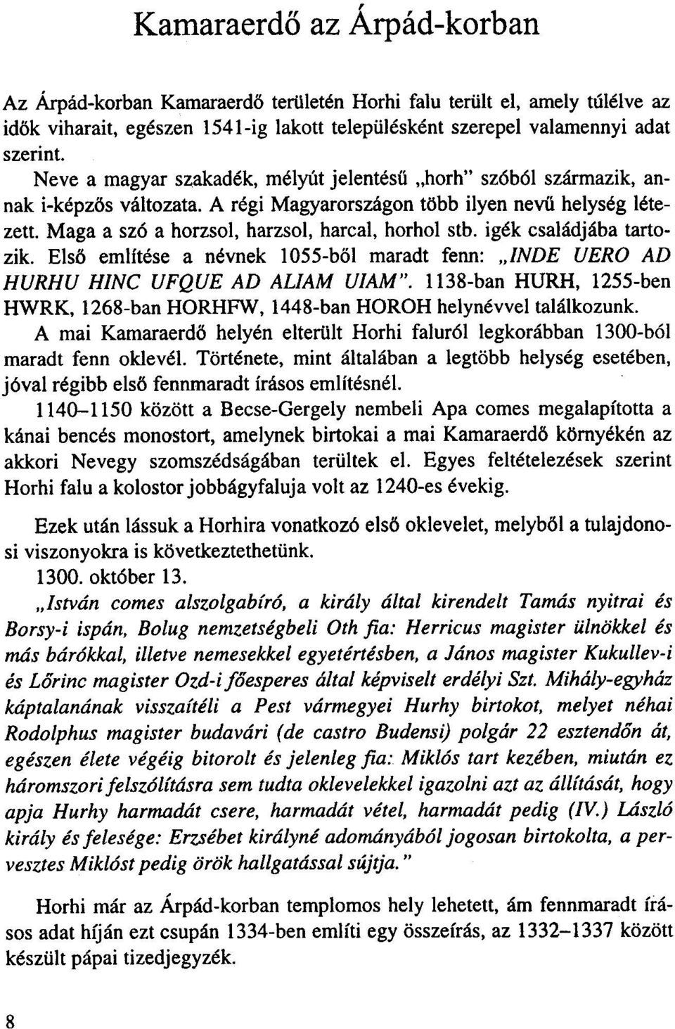 Maga a sz6 a horzsol, harzsol, harcal, horhol stb. igek csaladjaba tartozik. Elso emlftese a nevnek 1055-bol maradt fenn: "INDE VERa AD HURHU HINC UFQUE AD ALlAM UIAM".