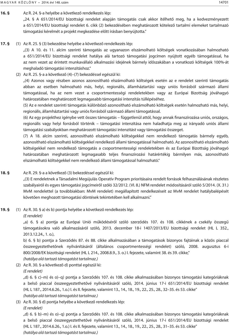 cikk (2) bekezdésében meghatározott kötelező tartalmi elemeket tartalmazó támogatási kérelmét a projekt megkezdése előtt írásban benyújtotta. 17. (1) Az R. 25.