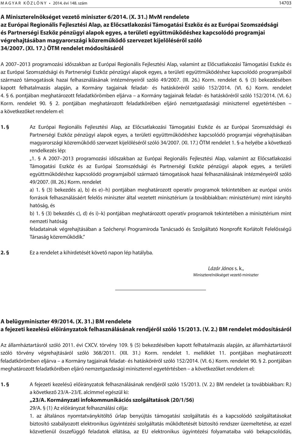 kapcsolódó programjai végrehajtásában magyarországi közreműködő szervezet kijelöléséről szóló 34/2007. (XI. 17.