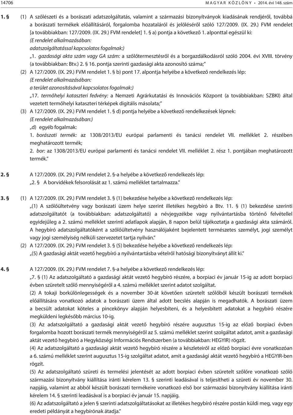 127/2009. (IX. 29.) FVM rendelet [a továbbiakban: 127/2009. (IX. 29.) FVM rendelet] 1. a) pontja a következő 1.