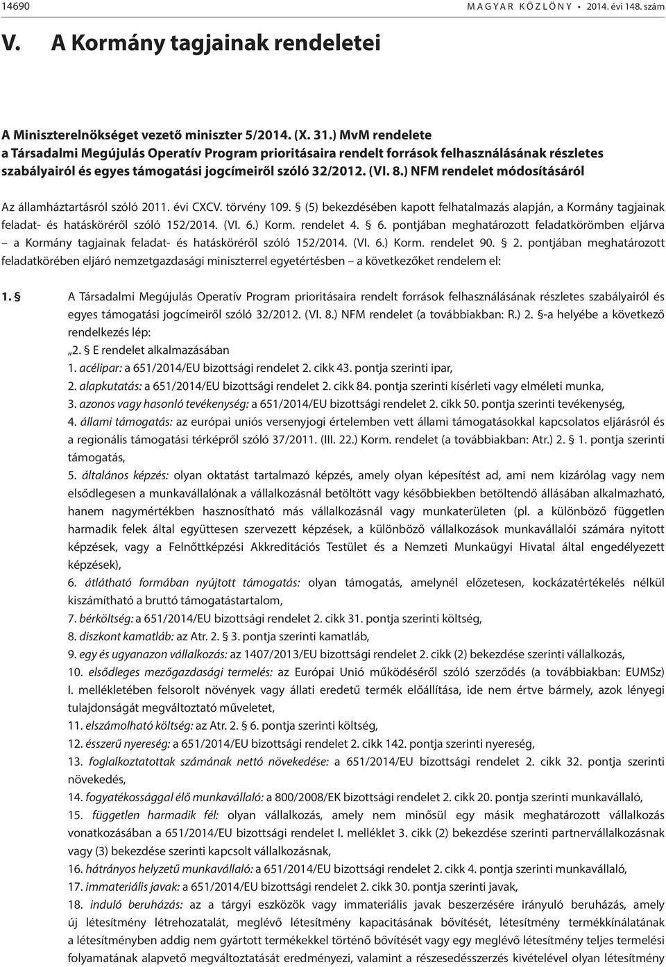 ) NFM rendelet módosításáról Az államháztartásról szóló 2011. évi CXCV. törvény 109. (5) bekezdésében kapott felhatalmazás alapján, a Kormány tagjainak feladat- és hatásköréről szóló 152/2014. (VI. 6.