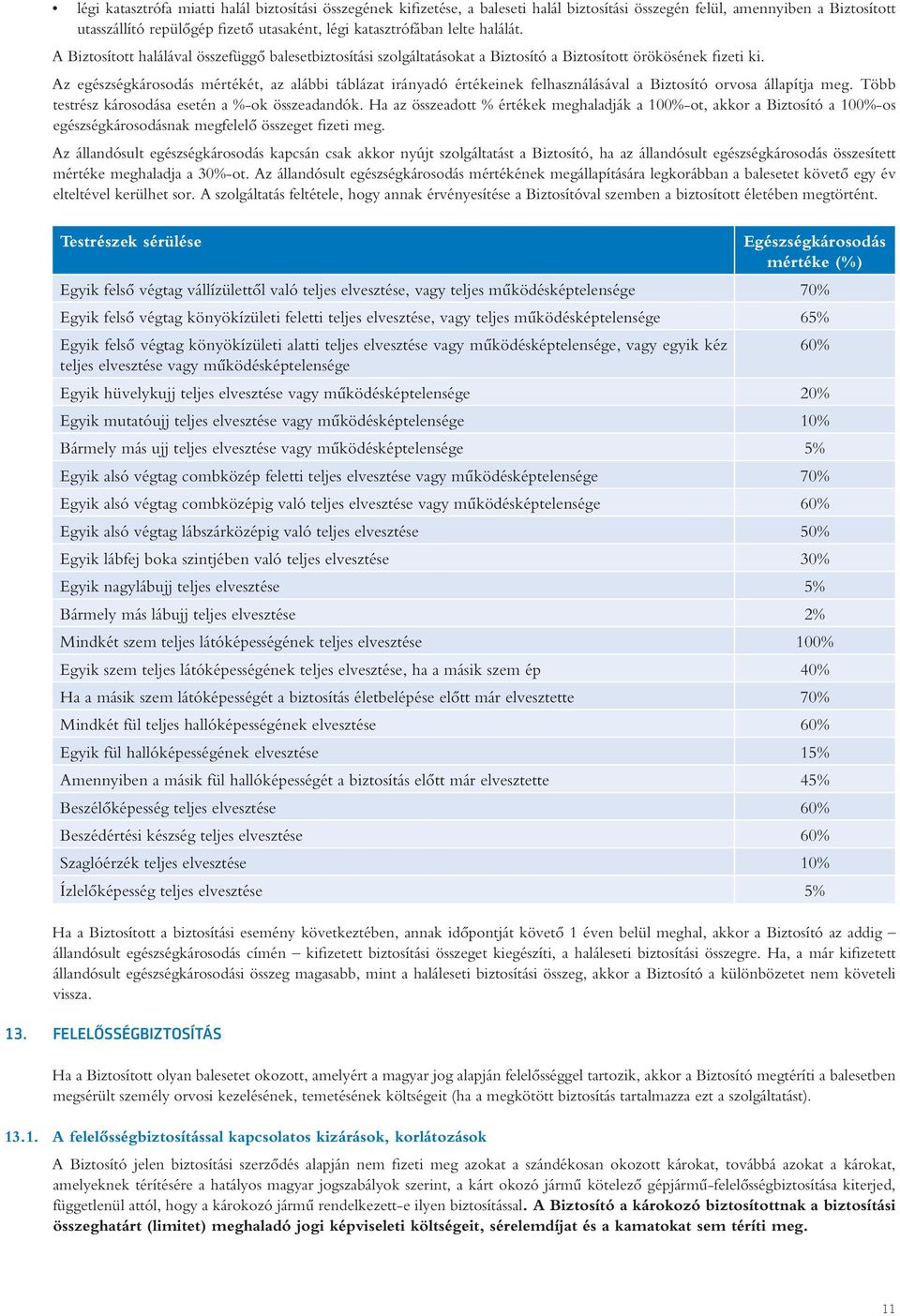 Az egészségkárosodás mértékét, az alábbi táblázat irányadó értékeinek felhasználásával a Biztosító orvosa állapítja meg. Több testrész károsodása esetén a %-ok összeadandók.