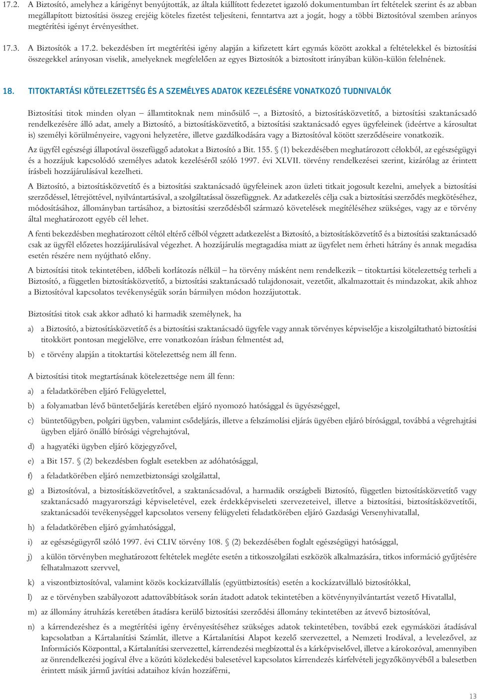 bekezdésben írt megtérítési igény alapján a kifizetett kárt egymás között azokkal a feltételekkel és biztosítási összegekke l arányosan viselik, amelyeknek megfelelôen az egyes Biztosítók a