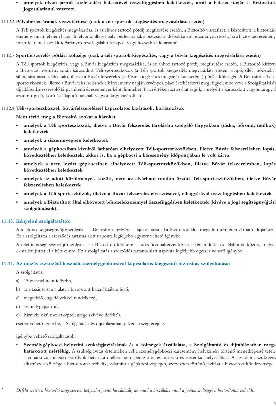 visszafizeti a Biztosított, a biztosítási esemény miatt fel nem használt felvonó, illetve pályabérlet árának a biztosítási idôszakba esô, idôarányos részét, ha a biztosítási esemény miatt fel nem