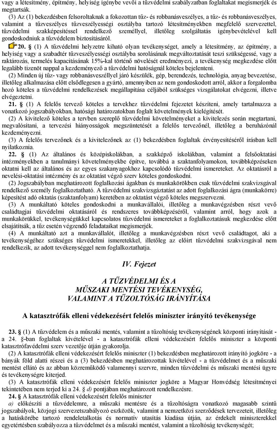 szervezettel, tűzvédelmi szakképesítéssel rendelkező személlyel, illetőleg szolgáltatás igénybevételével kell gondoskodniuk a tűzvédelem biztosításáról. 20.