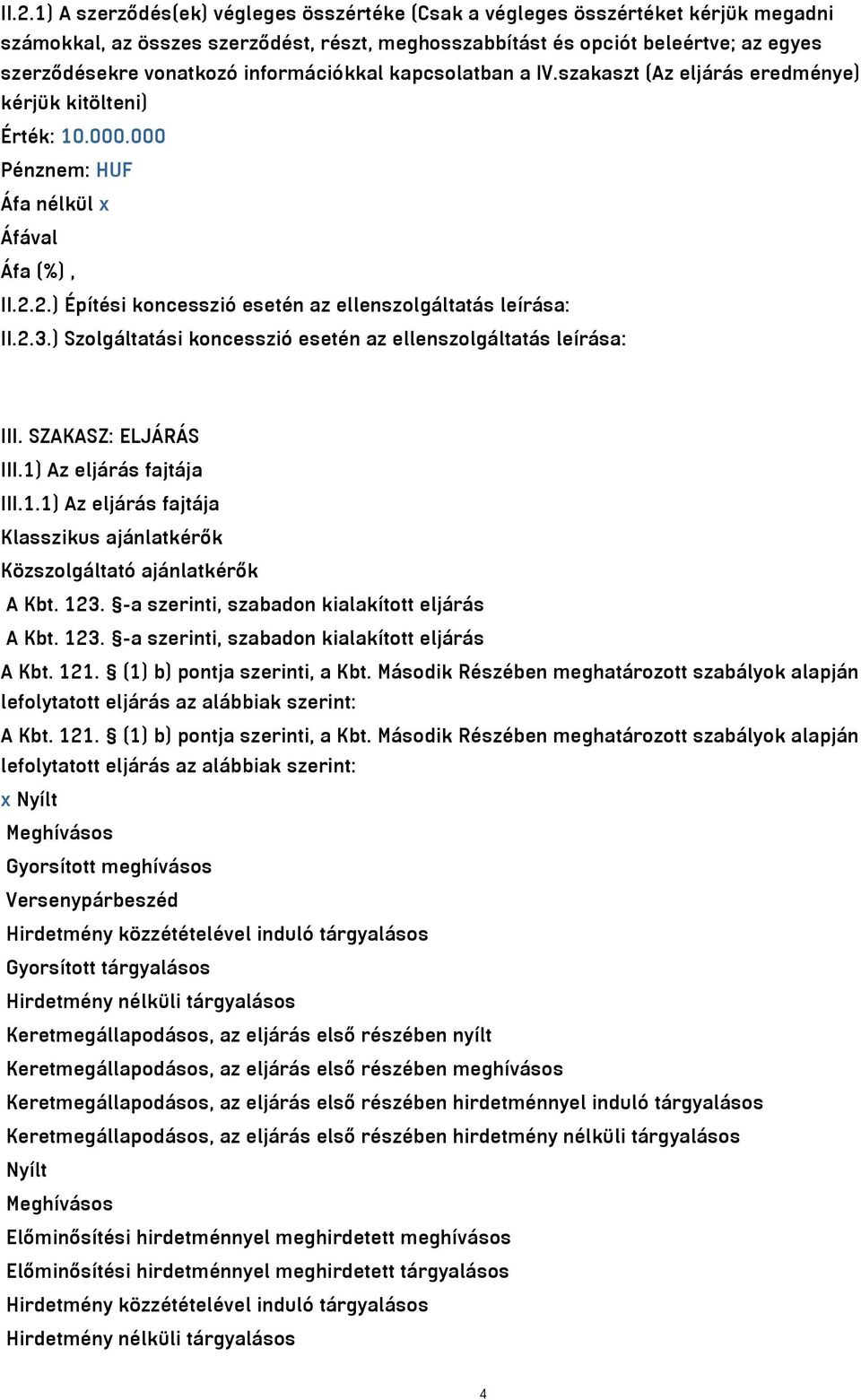 ) Szolgáltatási koncesszió esetén az ellenszolgáltatás leírása: III. SZAKASZ: ELJÁRÁS III.1) Az eljárás fajtája III.1.1) Az eljárás fajtája Klasszikus ajánlatkérők Közszolgáltató ajánlatkérők A Kbt.