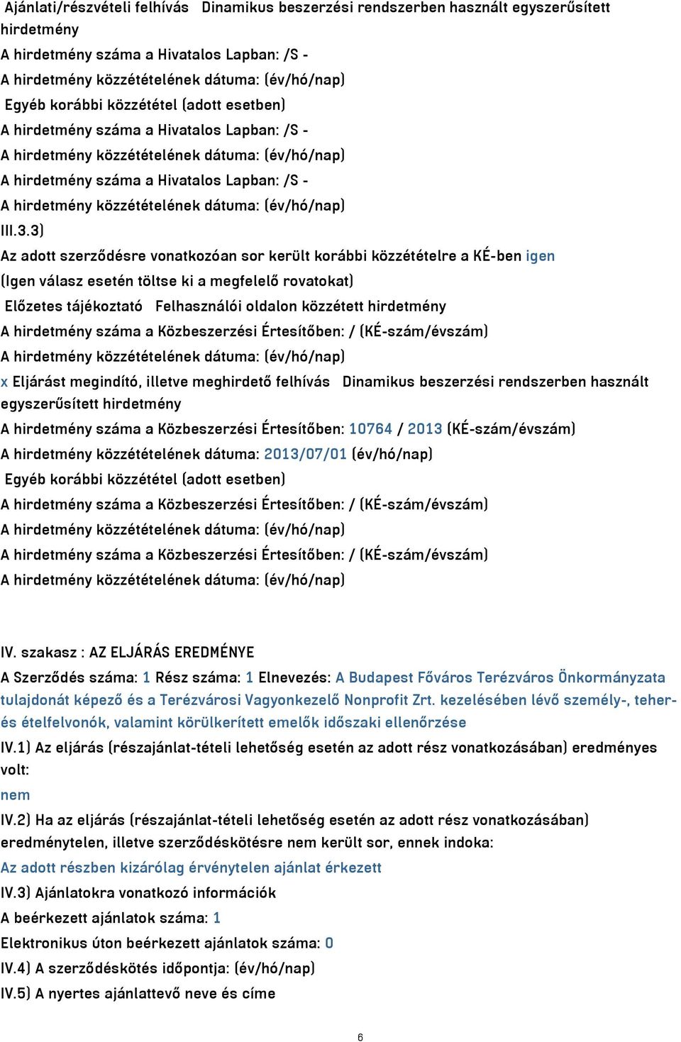 3) Az adott szerződésre vonatkozóan sor került korábbi közzétételre a KÉ-ben igen (Igen válasz esetén töltse ki a megfelelő rovatokat) Előzetes tájékoztató Felhasználói oldalon közzétett hirdetmény A