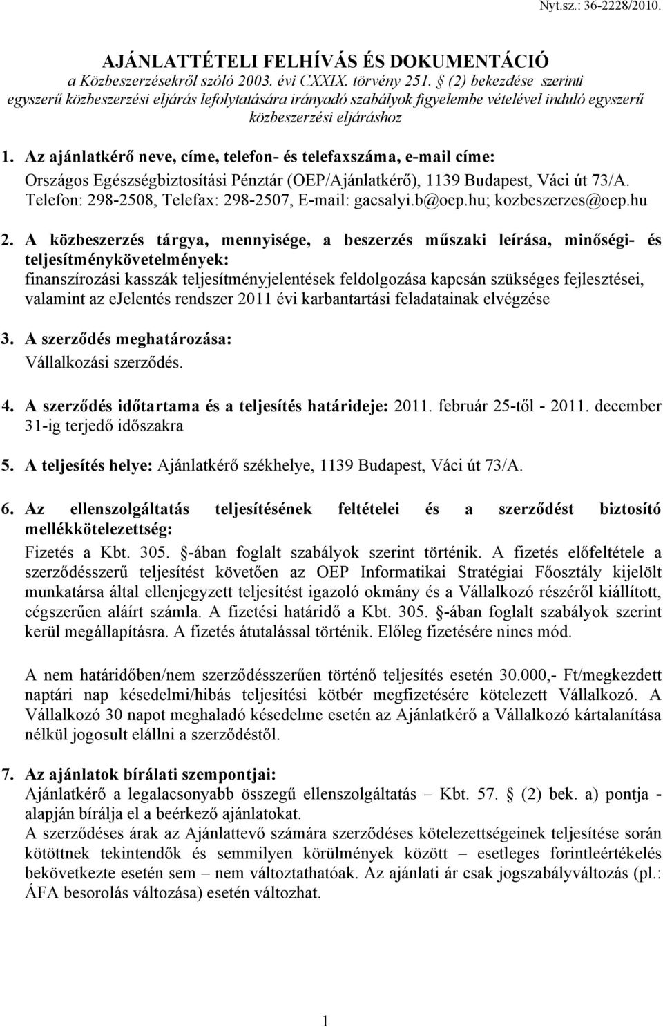 Az ajánlatkérő neve, címe, telefon- és telefaxszáma, e-mail címe: Országos Egészségbiztosítási Pénztár (OEP/Ajánlatkérő), 1139 Budapest, Váci út 73/A.