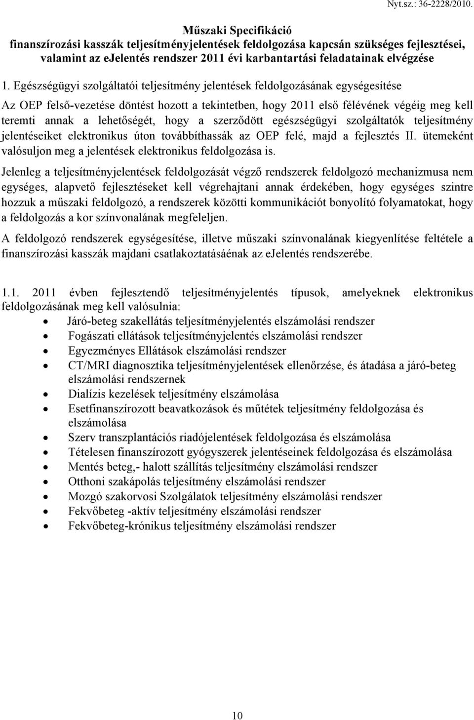 lehetőségét, hogy a szerződött egészségügyi szolgáltatók teljesítmény jelentéseiket elektronikus úton továbbíthassák az OEP felé, majd a fejlesztés II.