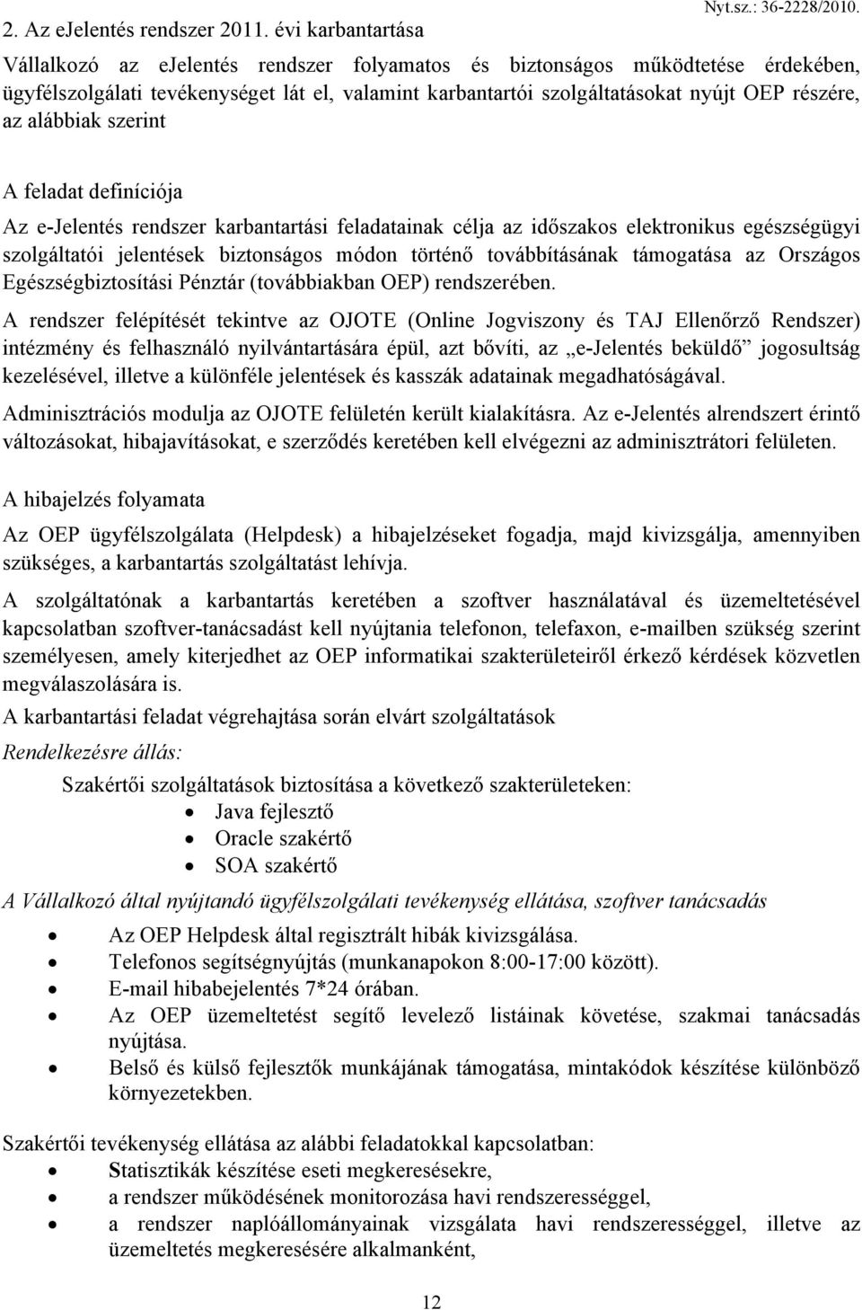 A feladat definíciója Az e-jelentés rendszer karbantartási feladatainak célja az időszakos elektronikus egészségügyi szolgáltatói jelentések biztonságos módon történő továbbításának támogatása az