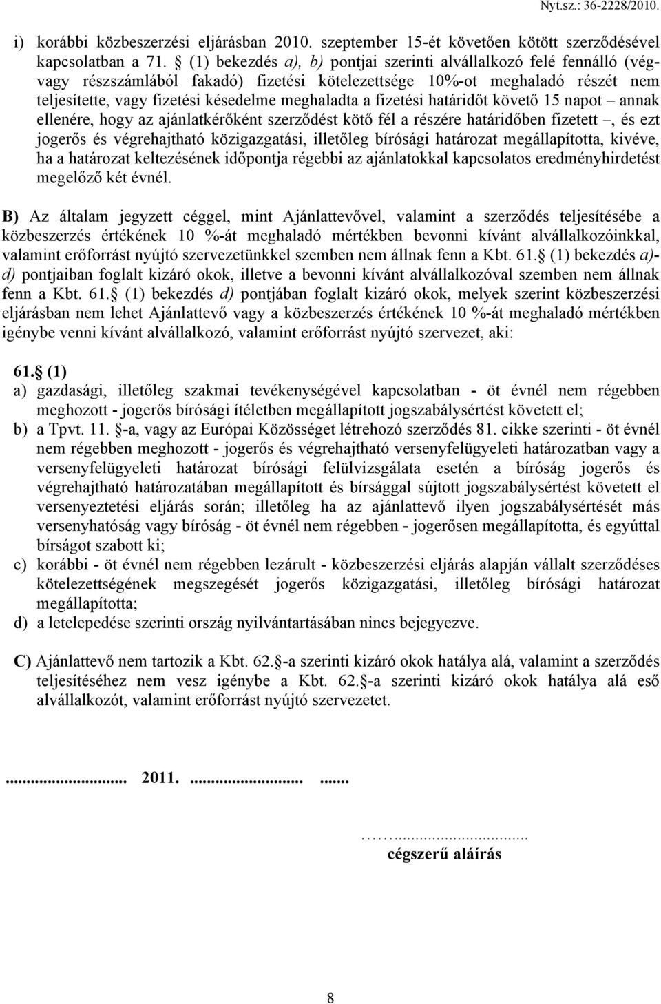 fizetési határidőt követő 15 napot annak ellenére, hogy az ajánlatkérőként szerződést kötő fél a részére határidőben fizetett, és ezt jogerős és végrehajtható közigazgatási, illetőleg bírósági