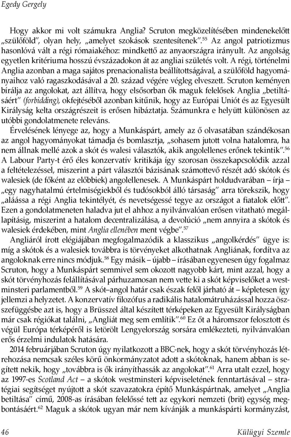 A régi, történelmi Anglia azonban a maga sajátos prenacionalista beállítottságával, a szülőföld hagyományaihoz való ragaszkodásával a 20. század végére végleg elveszett.