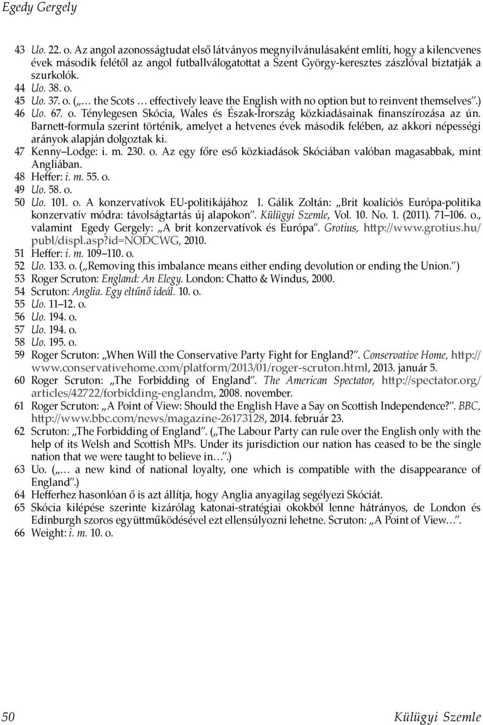 38. o. 45 Uo. 37. o. ( the Scots effectively leave the English with no option but to reinvent themselves.) 46 Uo. 67. o. Ténylegesen Skócia, Wales és Észak-Írország közkiadásainak finanszírozása az ún.