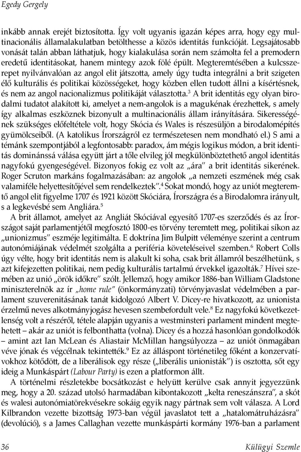 Megteremtésében a kulcsszerepet nyilvánvalóan az angol elit játszotta, amely úgy tudta integrálni a brit szigeten élő kulturális és politikai közösségeket, hogy közben ellen tudott állni a