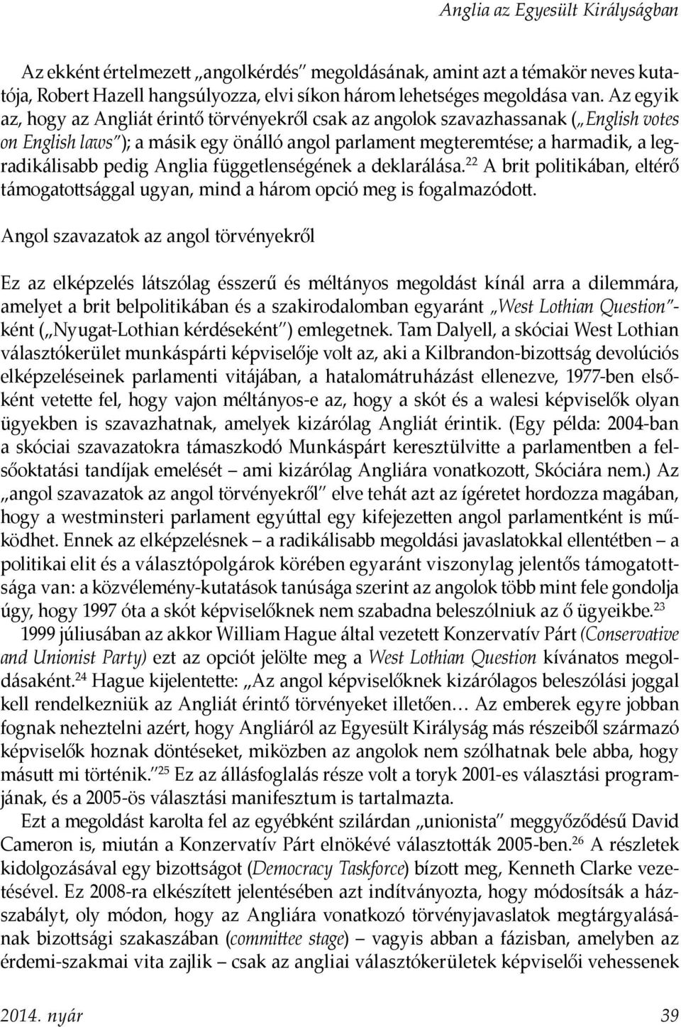 Anglia függetlenségének a deklarálása. 22 A brit politikában, eltérő támogatottsággal ugyan, mind a három opció meg is fogalmazódott.