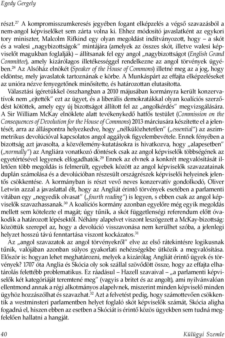 képviselőt magukban foglalják) állítsanak fel egy angol nagybizottságot (English Grand Committee), amely kizárólagos illetékességgel rendelkezne az angol törvények ügyében.