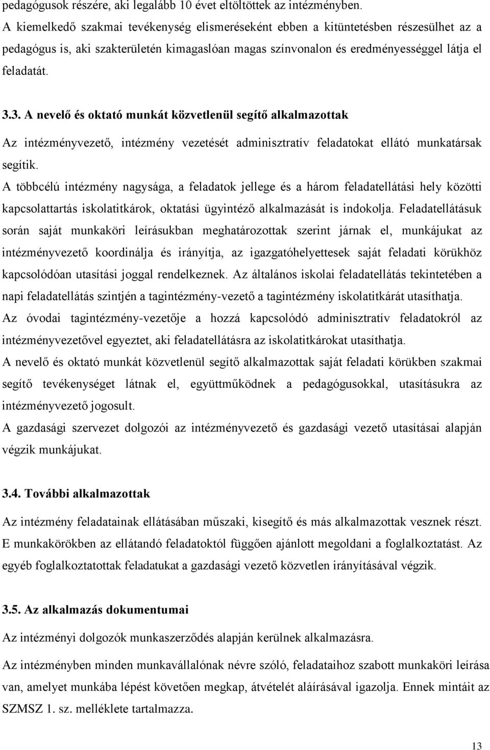 3. A nevelő és oktató munkát közvetlenül segítő alkalmazottak Az intézményvezető, intézmény vezetését adminisztratív feladatokat ellátó munkatársak segítik.